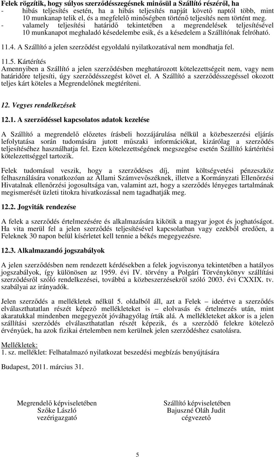 - valamely teljesítési határidő tekintetében a megrendelések teljesítésével 10 munkanapot meghaladó késedelembe esik, és a késedelem a Szállítónak felróható. 11.4.