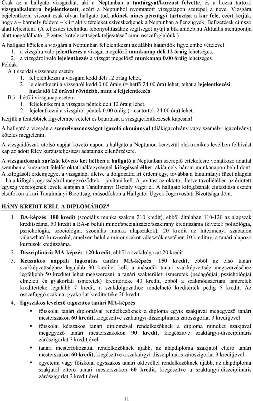 Befizetések címszó alatt teljesíteni. (A teljesítés technikai lebonyolításához segítséget nyújt a btk.unideb.