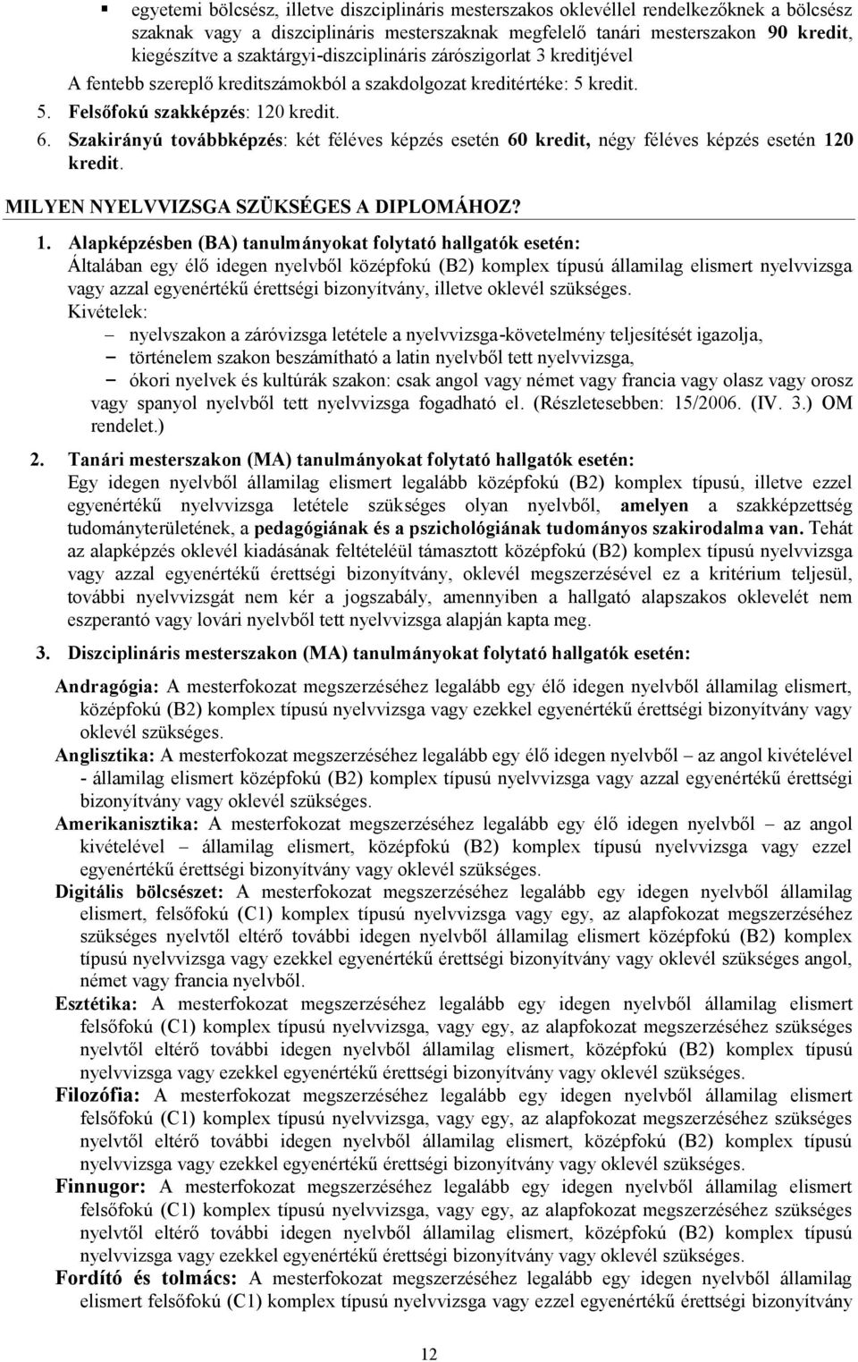 Szakirányú továbbképzés: két féléves képzés esetén 60 kredit, négy féléves képzés esetén 12