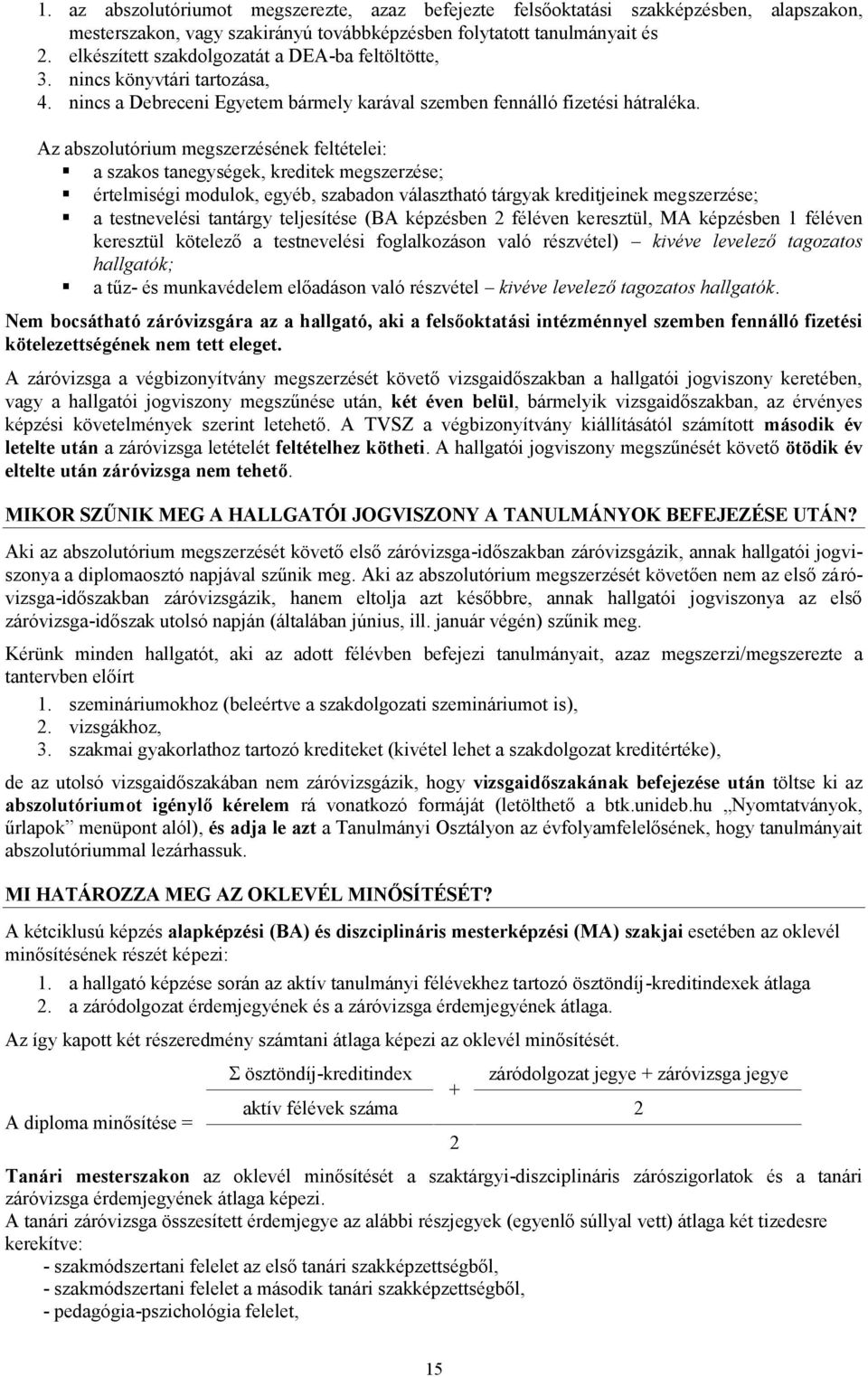 Az abszolutórium megszerzésének feltételei: a szakos tanegységek, kreditek megszerzése; értelmiségi modulok, egyéb, szabadon választható tárgyak kreditjeinek megszerzése; a testnevelési tantárgy
