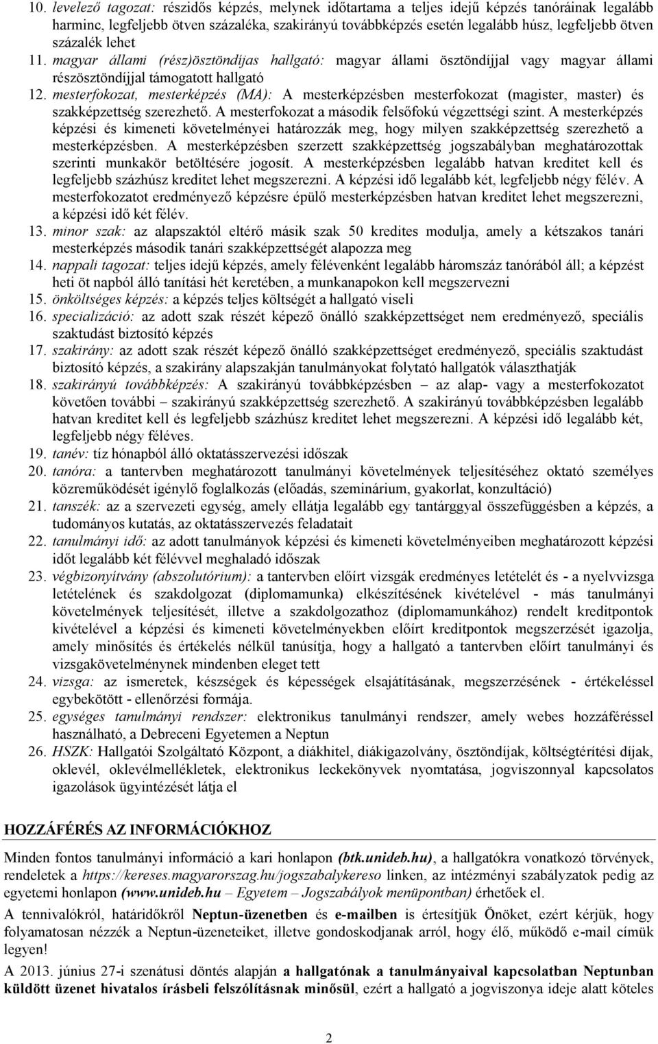 mesterfokozat, mesterképzés (MA) : A mesterképzésben mesterfokozat (magister, master) és szakképzettség szerezhető. A mesterfokozat a második felsőfokú végzettségi szint.