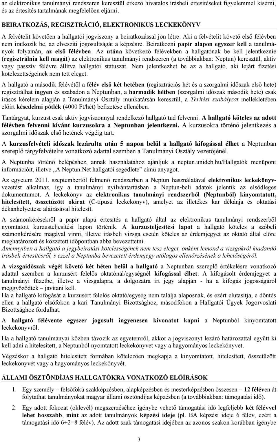 Aki a felvételit követő első félévben nem iratkozik be, az elveszíti jogosultságát a képzésre. Beiratkozni papír alapon egyszer kell a tanulmányok folyamán, az első félévben.