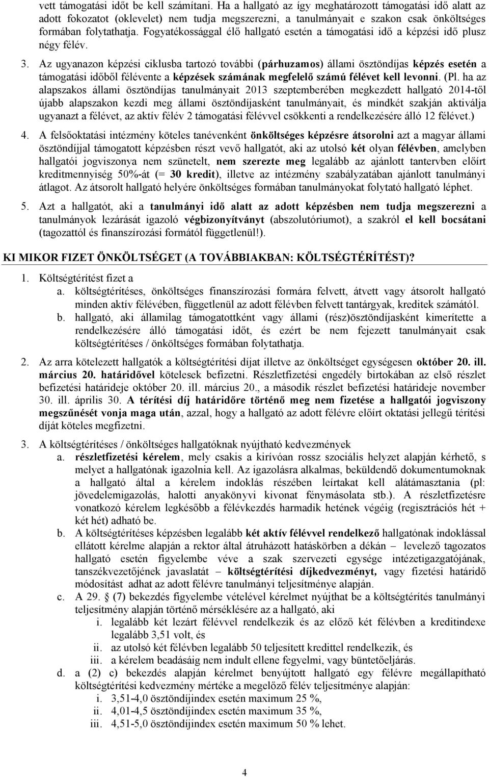 Fogyatékossággal élő hallgató esetén a támogatási idő a képzési idő plusz négy félév. 3.