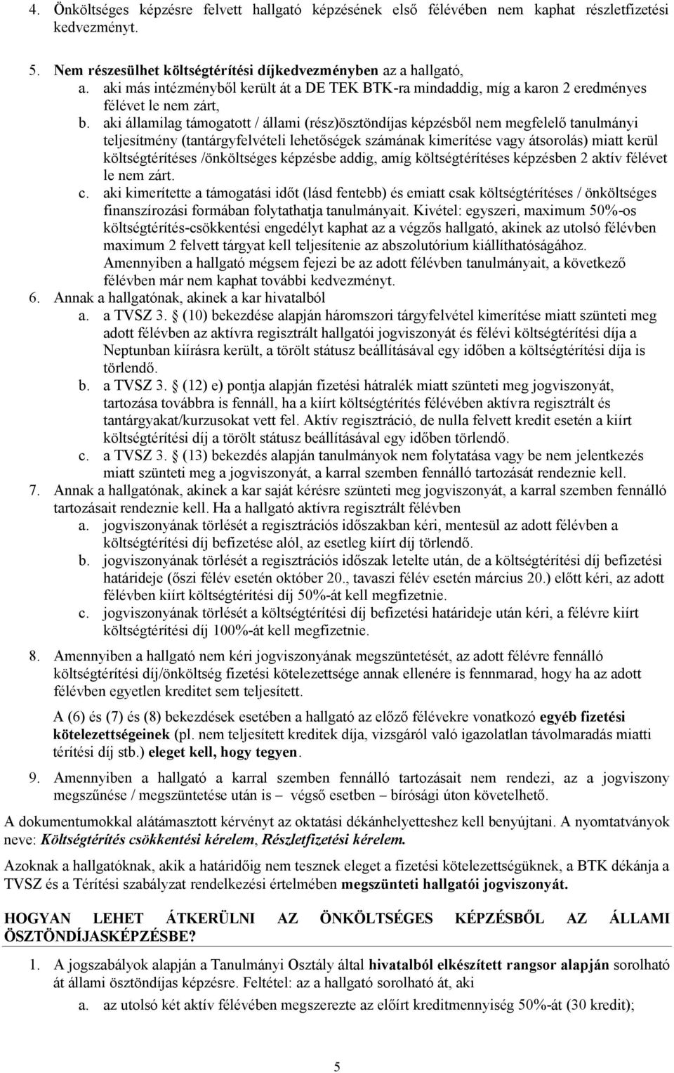 aki államilag támogatott / állami (rész)ösztöndíjas képzésből nem megfelelő tanulmányi teljesítmény (tantárgyfelvételi lehetőségek számának kimerítése vagy átsorolás) miatt kerül költségtérítéses