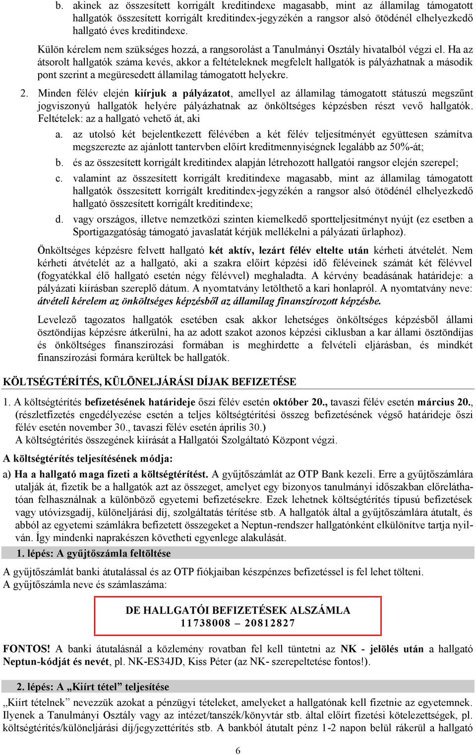 Ha az átsorolt hallgatók száma kevés, akkor a feltételeknek megfelelt hallgatók is pályázhatnak a második pont szerint a megüresedett államilag támogatott helyekre. 2.