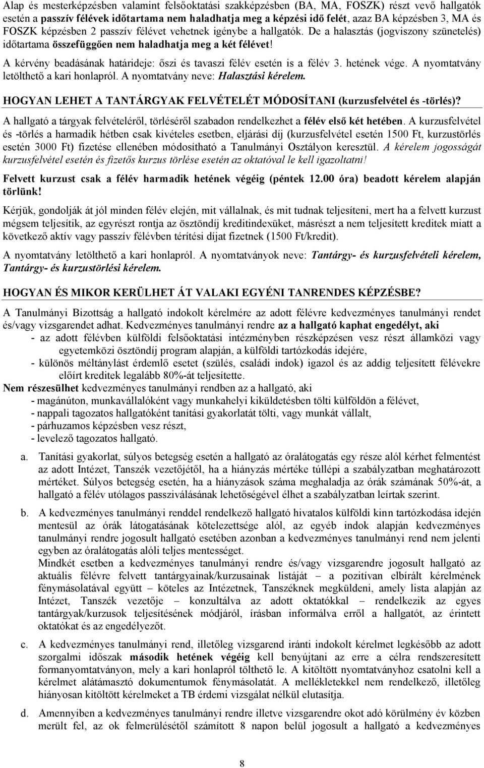 A kérvény beadásának határideje: őszi és tavaszi félév esetén is a félév 3. hetének vége. A nyomtatvány letölthető a kari honlapról. A nyomtatvány neve: Halasztási kérelem.