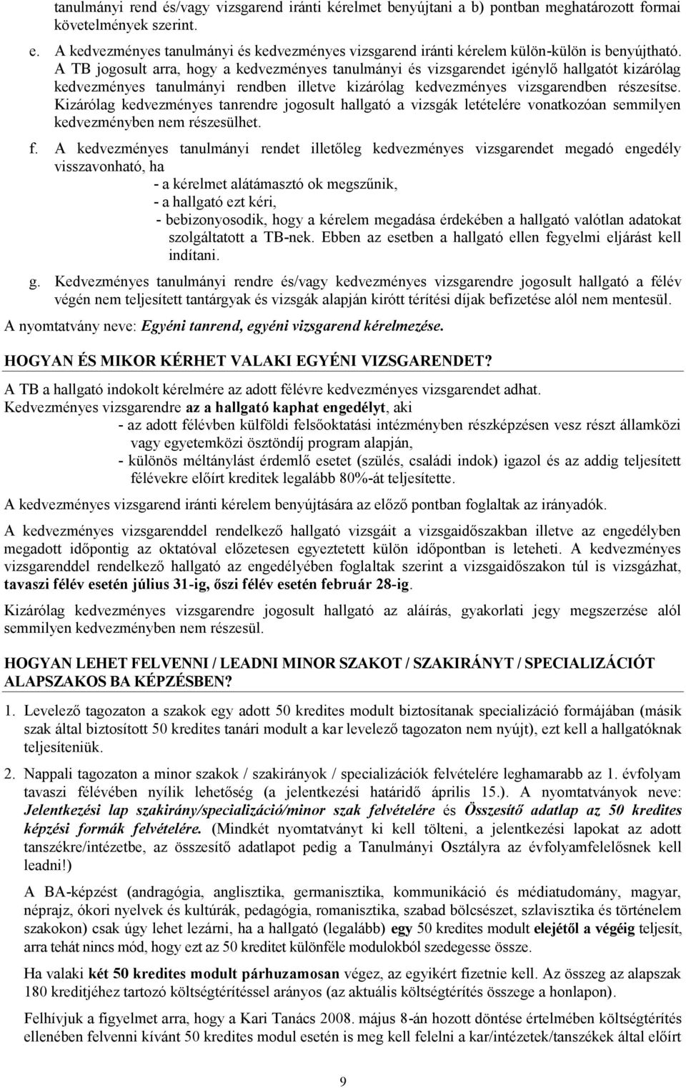 A TB jogosult arra, hogy a kedvezményes tanulmányi és vizsgarendet igénylő hallgatót kizárólag kedvezményes tanulmányi rendben illetve kizárólag kedvezményes vizsgarendben részesítse.