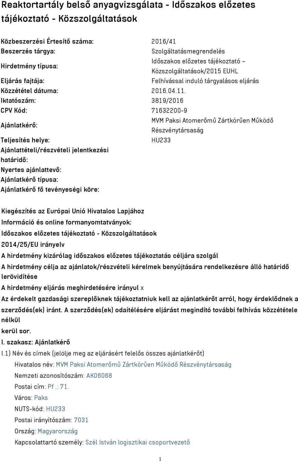 Iktatószám: 3819/2016 CPV Kód: 71632200-9 Ajánlatkérő: MVM Paksi Atomerőmű Zártkörűen Működő Részvénytársaság Teljesítés helye: HU233 Ajánlattételi/részvételi jelentkezési határidő: Nyertes