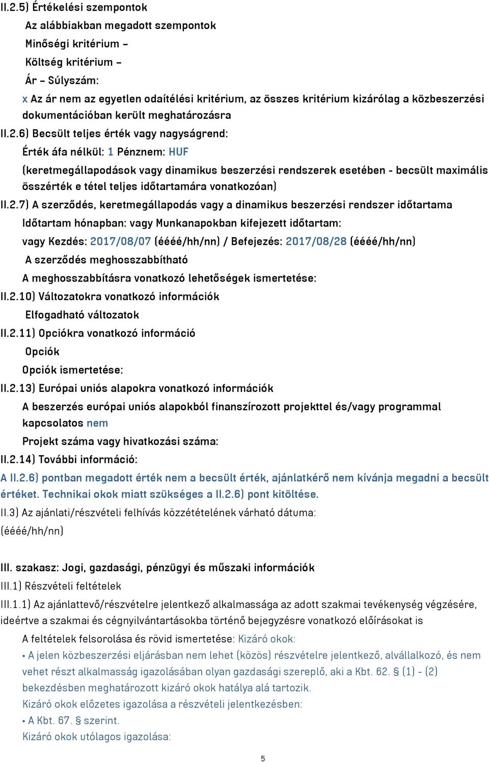 6) Becsült teljes érték vagy nagyságrend: Érték áfa nélkül: 1 Pénznem: HUF (keretmegállapodások vagy dinamikus beszerzési rendszerek esetében - becsült maximális összérték e tétel teljes időtartamára