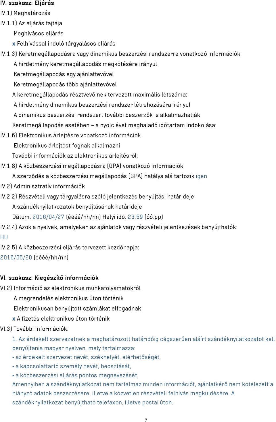 1) Az eljárás fajtája Meghívásos eljárás x Felhívással induló tárgyalásos eljárás IV.1.3) Keretmegállapodásra vagy dinamikus beszerzési rendszerre vonatkozó információk A hirdetmény keretmegállapodás