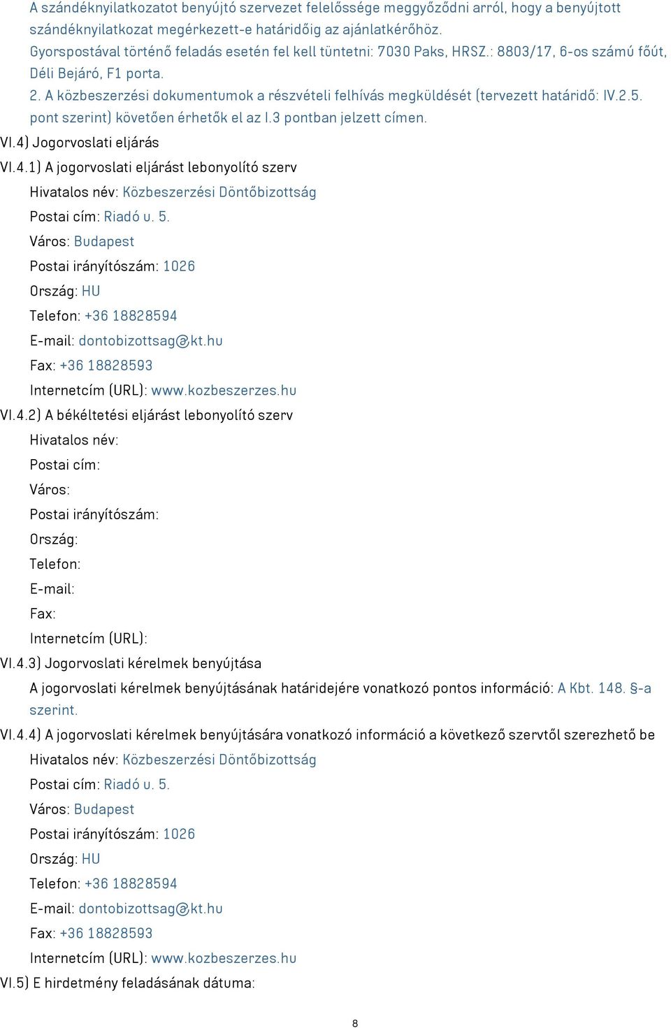 A közbeszerzési dokumentumok a részvételi felhívás megküldését (tervezett határidő: IV.2.5. pont szerint) követően érhetők el az I.3 pontban jelzett címen. VI.4)