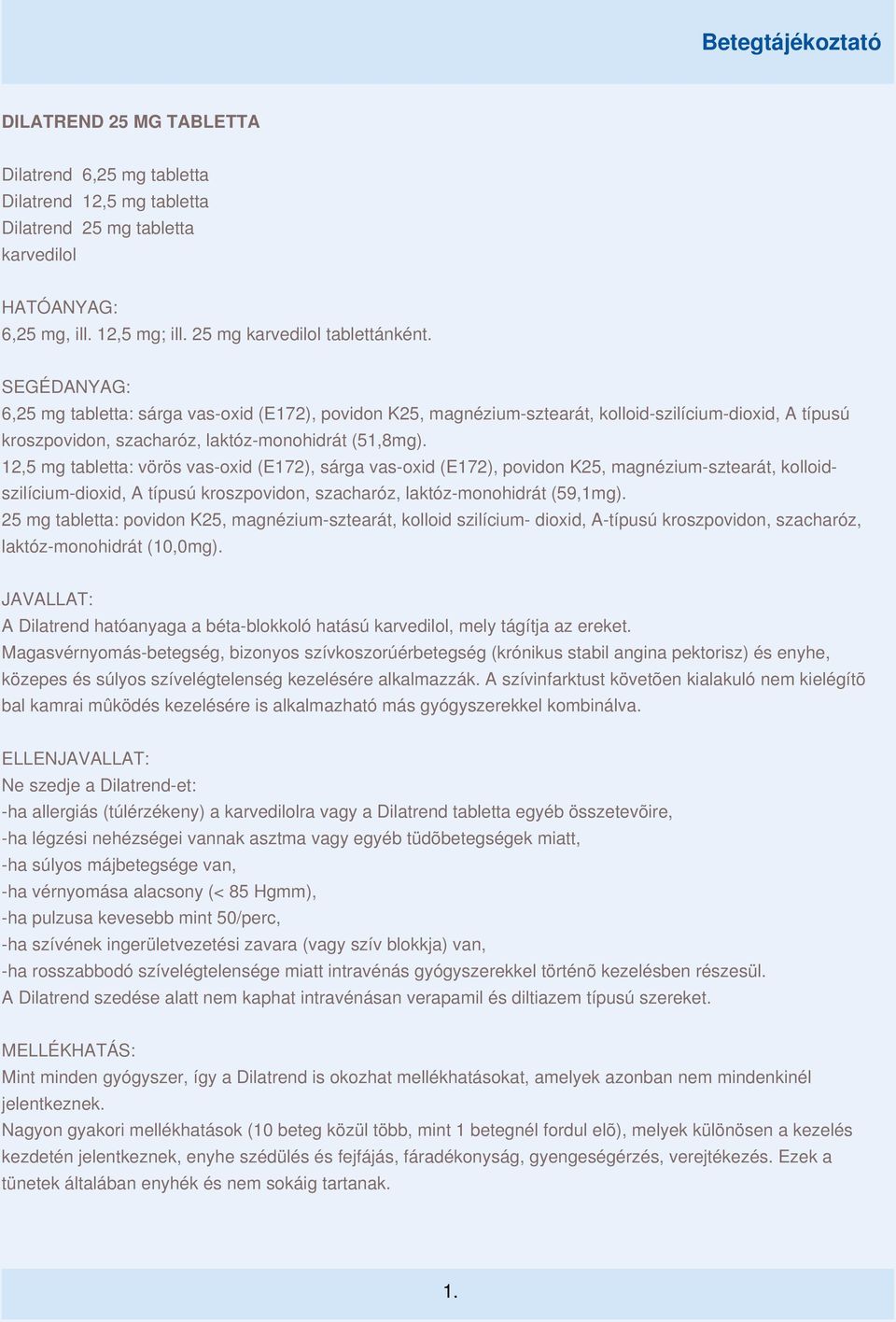 12,5 mg tabletta: vörös vas-oxid (E172), sárga vas-oxid (E172), povidon K25, magnézium-sztearát, kolloidszilícium-dioxid, A típusú kroszpovidon, szacharóz, laktóz-monohidrát (59,1mg).