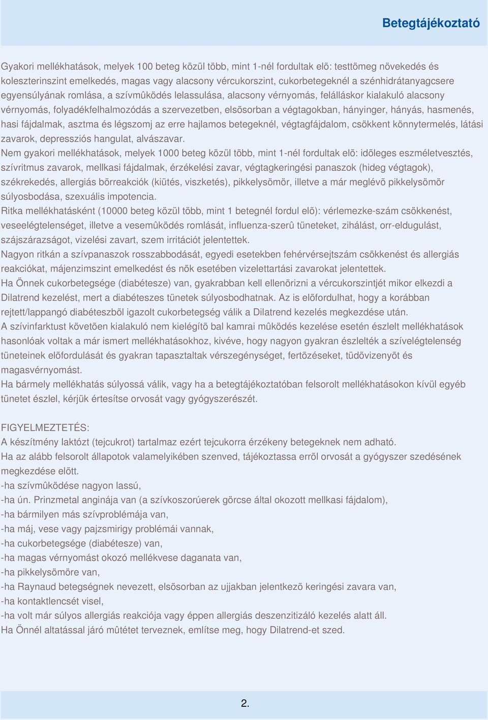 hányinger, hányás, hasmenés, hasi fájdalmak, asztma és légszomj az erre hajlamos betegeknél, végtagfájdalom, csökkent könnytermelés, látási zavarok, depressziós hangulat, alvászavar.