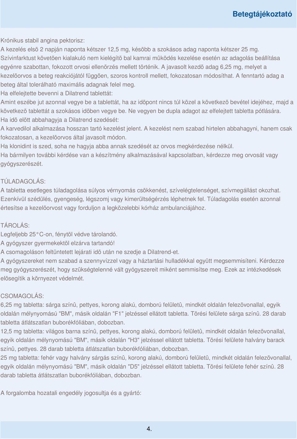 A javasolt kezdõ adag 6,25 mg, melyet a kezelõorvos a beteg reakciójától függõen, szoros kontroll mellett, fokozatosan módosíthat.