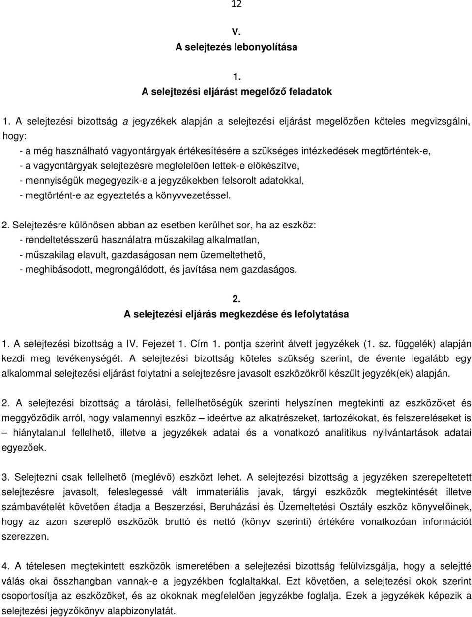 vagyontárgyak selejtezésre megfelelően lettek-e előkészítve, - mennyiségük megegyezik-e a jegyzékekben felsorolt adatokkal, - megtörtént-e az egyeztetés a könyvvezetéssel. 2.