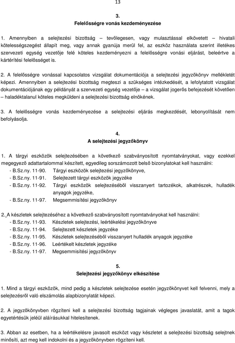 egység vezetője felé köteles kezdeményezni a felelősségre vonási eljárást, beleértve a kártérítési felelősséget is. 2.
