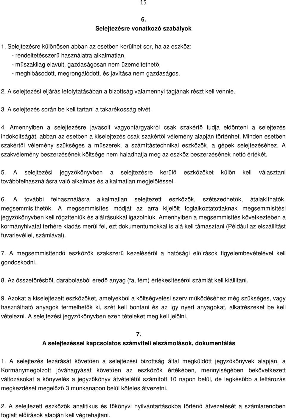 és javítása nem gazdaságos. 2. A selejtezési eljárás lefolytatásában a bizottság valamennyi tagjának részt kell vennie. 3. A selejtezés során be kell tartani a takarékosság elvét. 4.