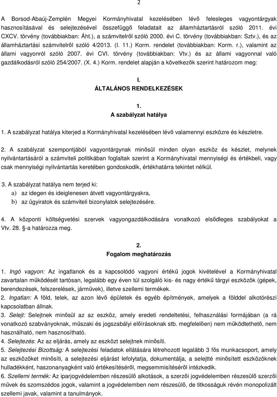 ndelet (továbbiakban: Korm. r.), valamint az állami vagyonról szóló 2007. évi CVI. törvény (továbbiakban: Vtv.) és az állami vagyonnal való gazdálkodásról szóló 254/2007. (X. 4.) Korm.
