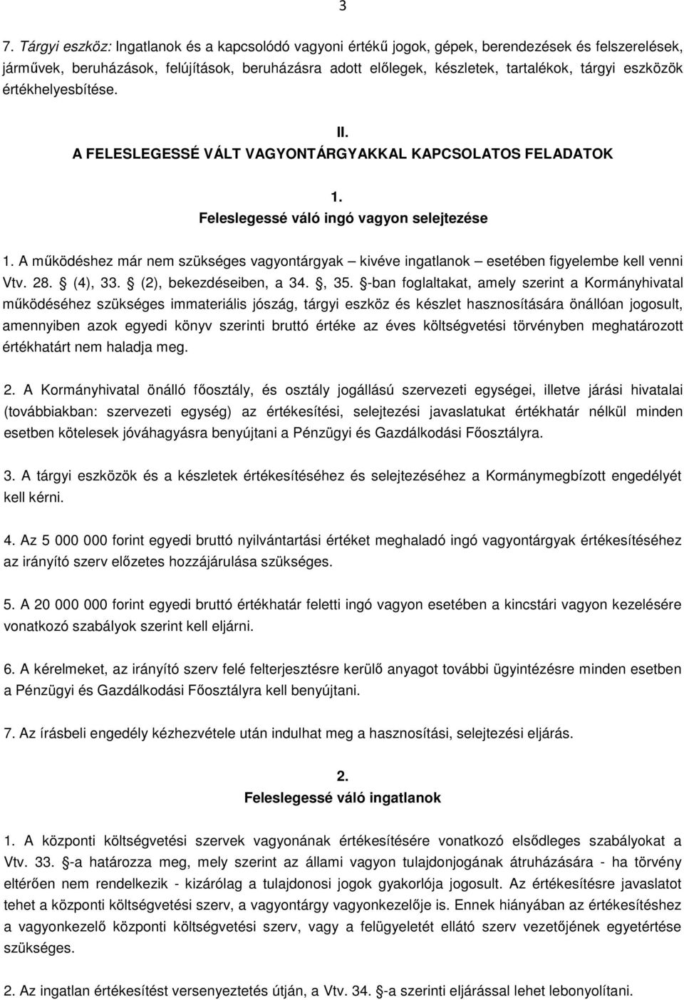 A működéshez már nem szükséges vagyontárgyak kivéve ingatlanok esetében figyelembe kell venni Vtv. 28. (4), 33. (2), bekezdéseiben, a 34., 35.
