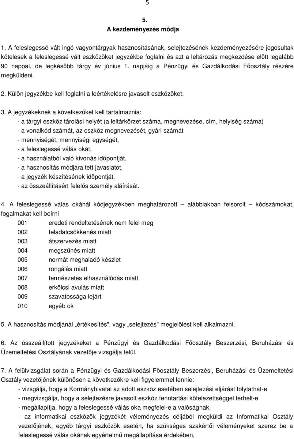 legalább 90 nappal, de legkésőbb tárgy év június 1. napjáig a Pénzügyi és Gazdálkodási Főosztály részére megküldeni. 2. Külön jegyzékbe kell foglalni a leértékelésre javasolt eszközöket. 3.