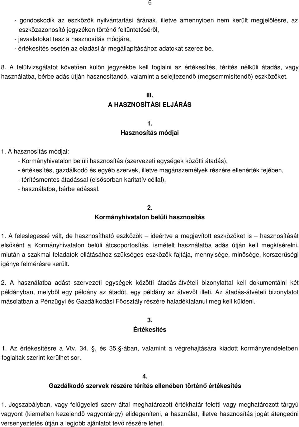 A felülvizsgálatot követően külön jegyzékbe kell foglalni az értékesítés, térítés nélküli átadás, vagy használatba, bérbe adás útján hasznosítandó, valamint a selejtezendő (megsemmisítendő)