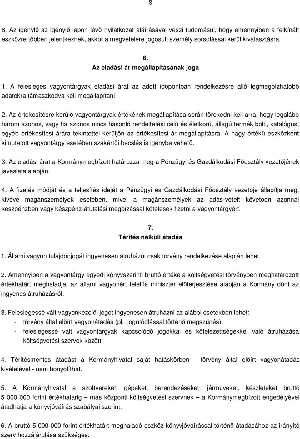 Az értékesítésre kerülő vagyontárgyak értékének megállapítása során törekedni kell arra, hogy legalább három azonos, vagy ha azonos nincs hasonló rendeltetési célú és életkorú, állagú termék bolti,