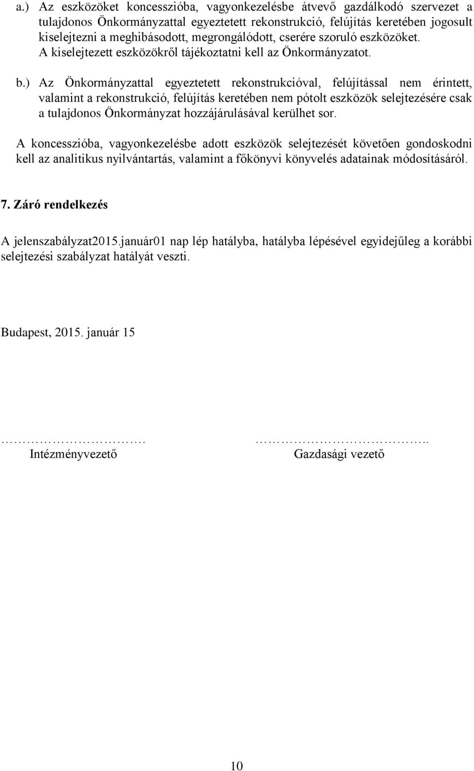 ) Az Önkormányzattal egyeztetett rekonstrukcióval, felújítással nem érintett, valamint a rekonstrukció, felújítás keretében nem pótolt eszközök selejtezésére csak a tulajdonos Önkormányzat