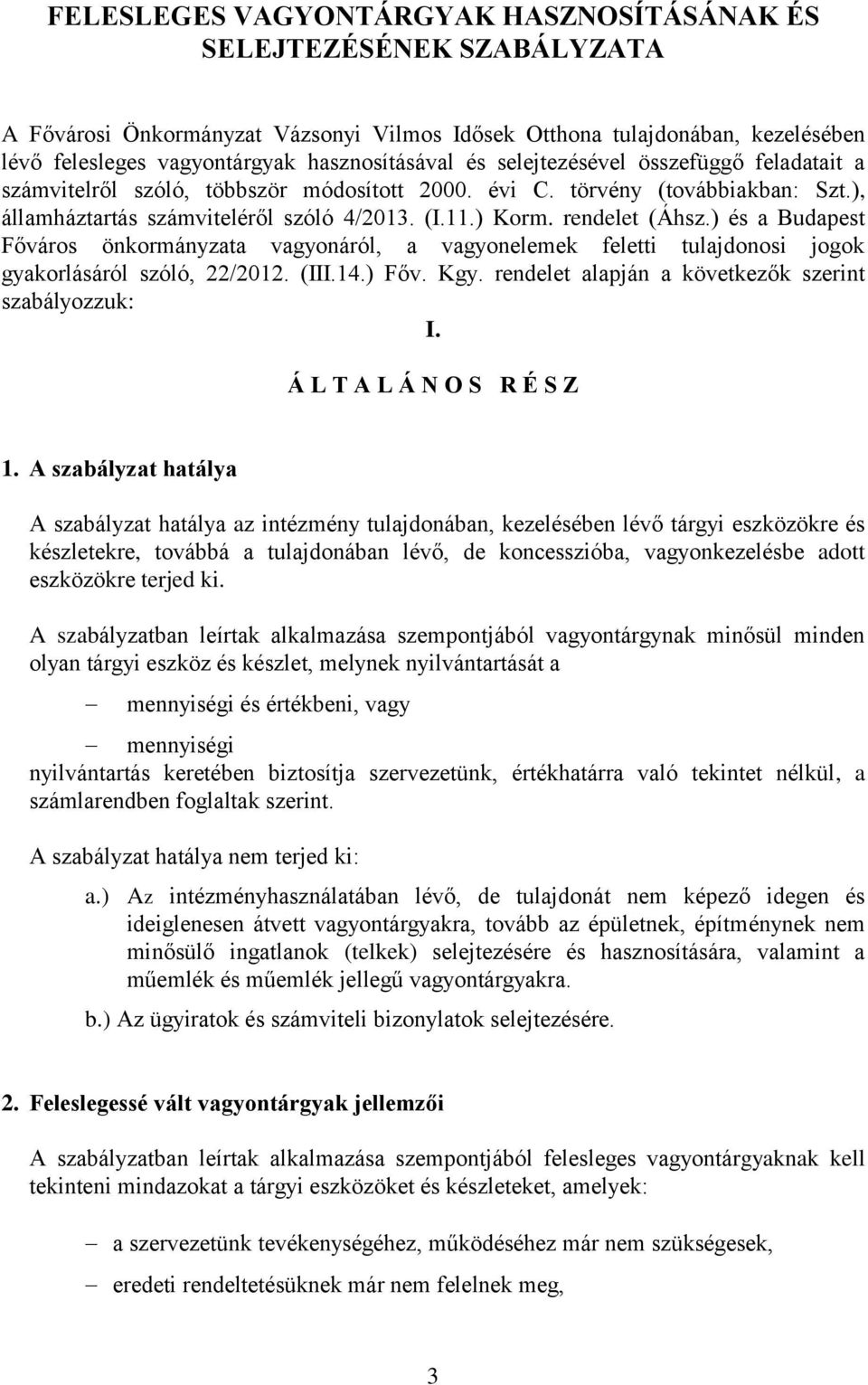 ) és a Budapest Főváros önkormányzata vagyonáról, a vagyonelemek feletti tulajdonosi jogok gyakorlásáról szóló, 22/2012. (III.14.) Főv. Kgy. rendelet alapján a következők szerint szabályozzuk: I.