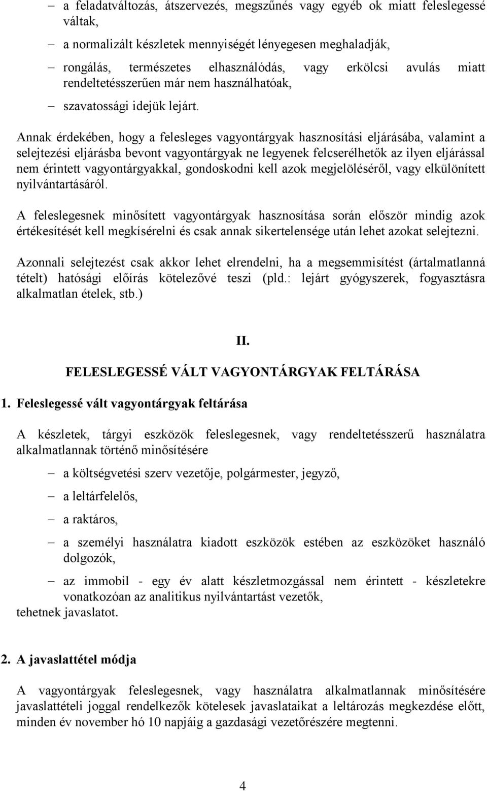Annak érdekében, hogy a felesleges vagyontárgyak hasznosítási eljárásába, valamint a selejtezési eljárásba bevont vagyontárgyak ne legyenek felcserélhetők az ilyen eljárással nem érintett