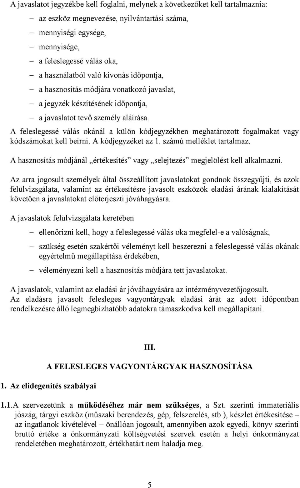 A feleslegessé válás okánál a külön kódjegyzékben meghatározott fogalmakat vagy kódszámokat kell beírni. A kódjegyzéket az 1. számú melléklet tartalmaz.