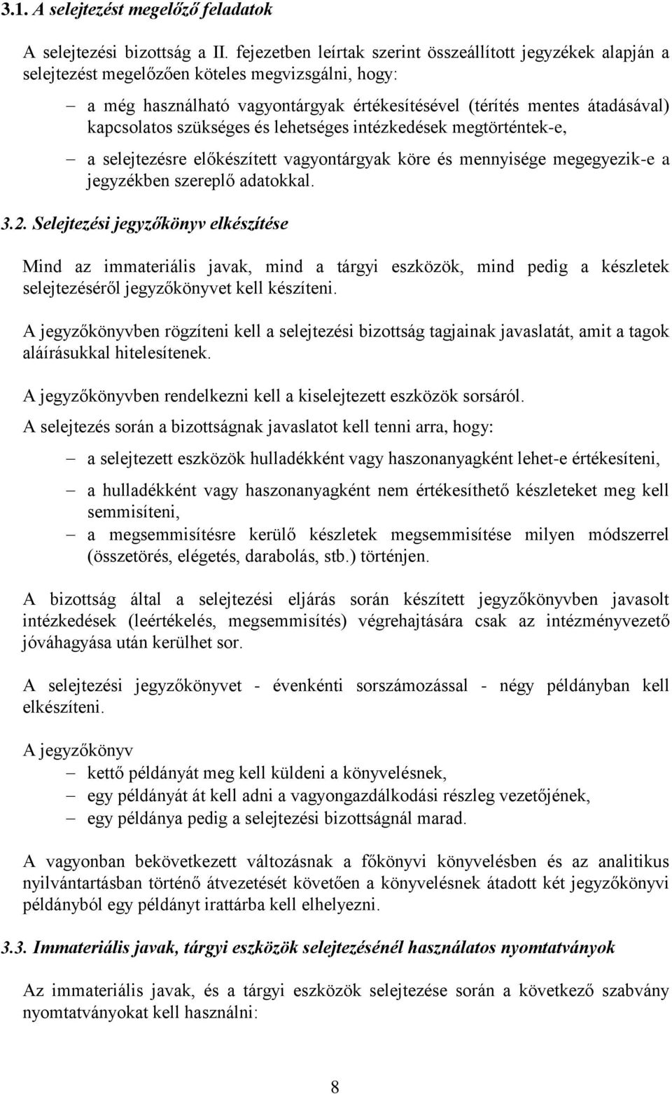 szükséges és lehetséges intézkedések megtörténtek-e, a selejtezésre előkészített vagyontárgyak köre és mennyisége megegyezik-e a jegyzékben szereplő adatokkal. 3.2.