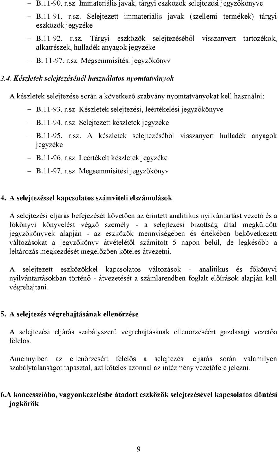 11-94. r.sz. Selejtezett készletek jegyzéke B.11-95. r.sz. A készletek selejtezéséből visszanyert hulladék anyagok jegyzéke B.11-96. r.sz. Leértékelt készletek jegyzéke B.11-97. r.sz. Megsemmisítési jegyzőkönyv 4.