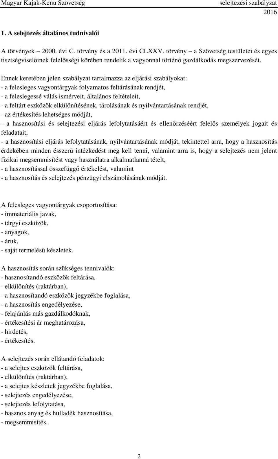 Ennek keretében jelen szabályzat tartalmazza az eljárási szabályokat: - a felesleges vagyontárgyak folyamatos feltárásának rendjét, - a feleslegessé válás ismérveit, általános feltételeit, - a