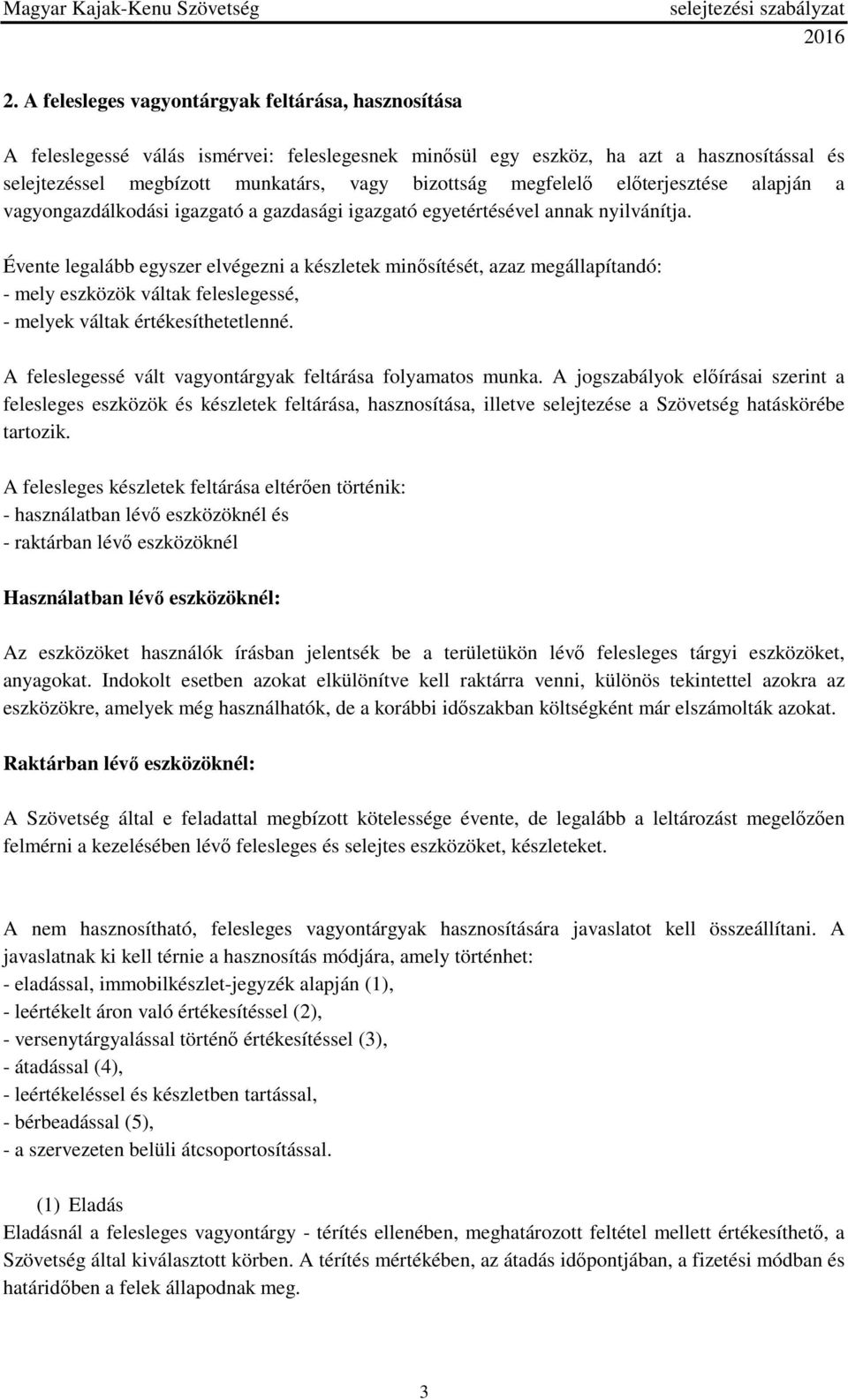 Évente legalább egyszer elvégezni a készletek minősítését, azaz megállapítandó: - mely eszközök váltak feleslegessé, - melyek váltak értékesíthetetlenné.