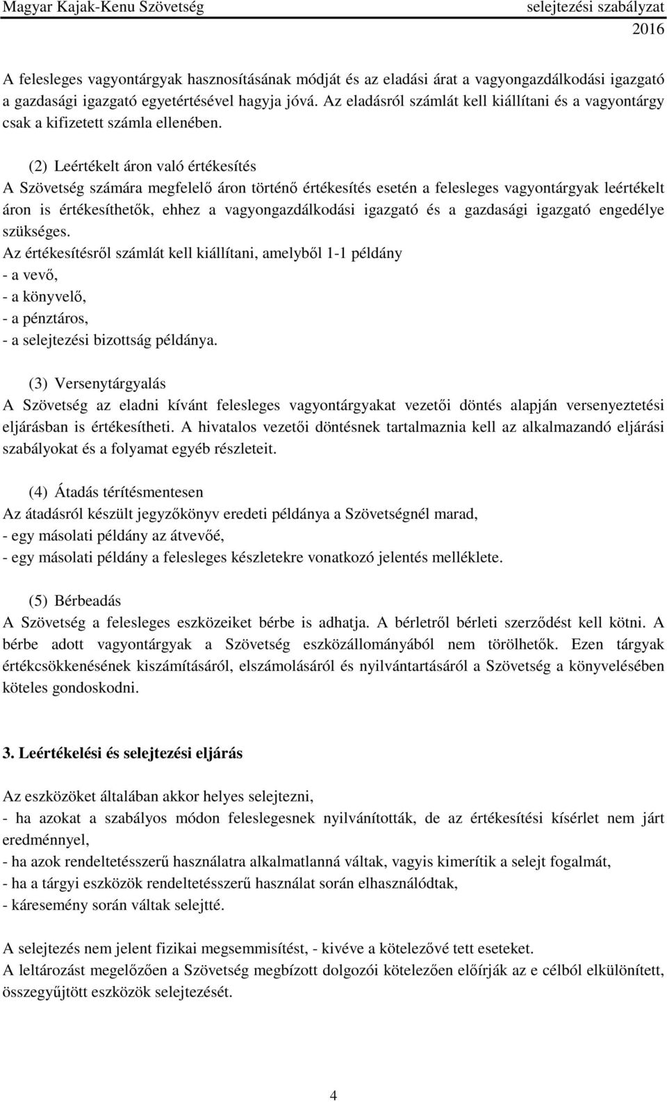 (2) Leértékelt áron való értékesítés A Szövetség számára megfelelő áron történő értékesítés esetén a felesleges vagyontárgyak leértékelt áron is értékesíthetők, ehhez a vagyongazdálkodási igazgató és