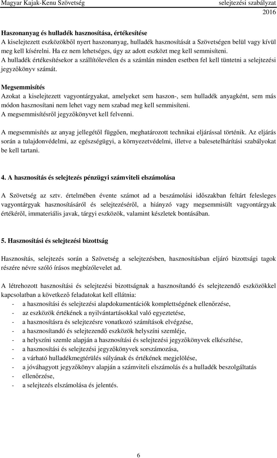 Megsemmisítés Azokat a kiselejtezett vagyontárgyakat, amelyeket sem haszon-, sem hulladék anyagként, sem más módon hasznosítani nem lehet vagy nem szabad meg kell semmisíteni.