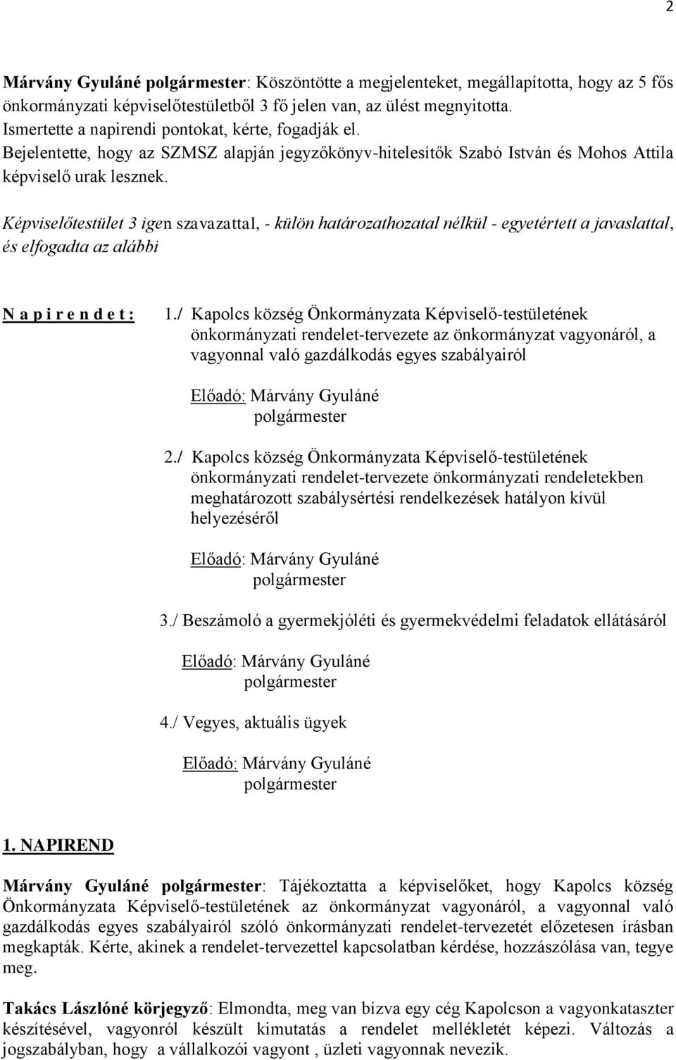 Képviselőtestület 3 igen szavazattal, - külön határozathozatal nélkül - egyetértett a javaslattal, és elfogadta az alábbi N a p i r e n d e t : 1.