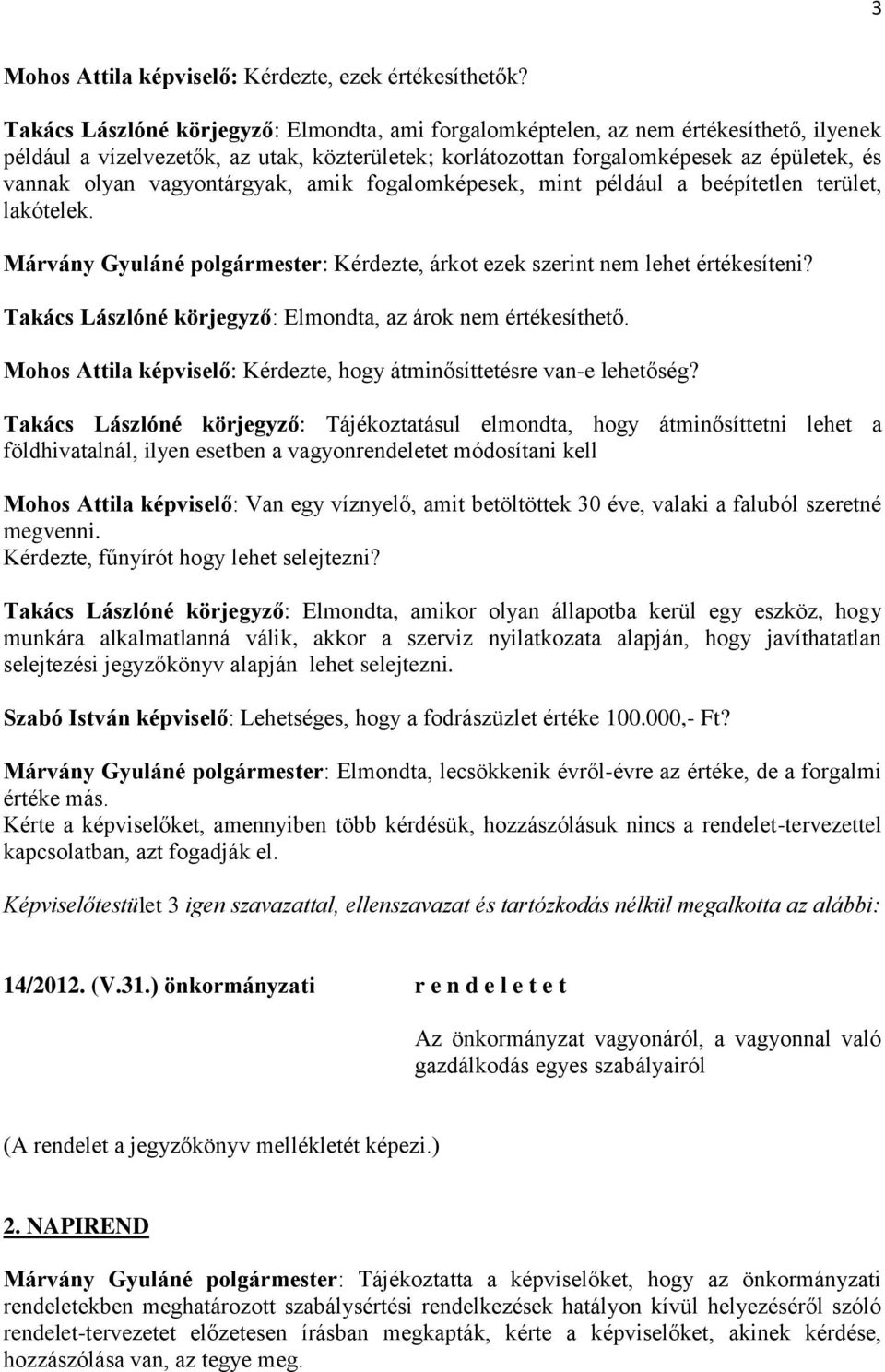vagyontárgyak, amik fogalomképesek, mint például a beépítetlen terület, lakótelek. Márvány Gyuláné : Kérdezte, árkot ezek szerint nem lehet értékesíteni?