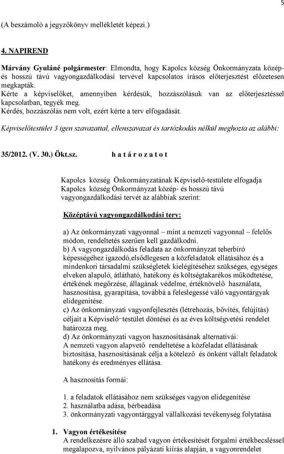 Kérte a ket, amennyiben kérdésük, hozzászólásuk van az előterjesztéssel kapcsolatban, tegyék meg. Kérdés, hozzászólás nem volt, ezért kérte a terv elfogadását.