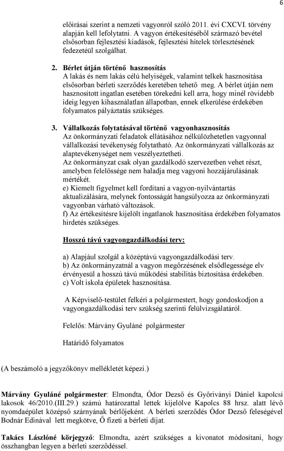 Bérlet útján történő hasznosítás A lakás és nem lakás célú helyiségek, valamint telkek hasznosítása elsősorban bérleti szerződés keretében tehető meg.