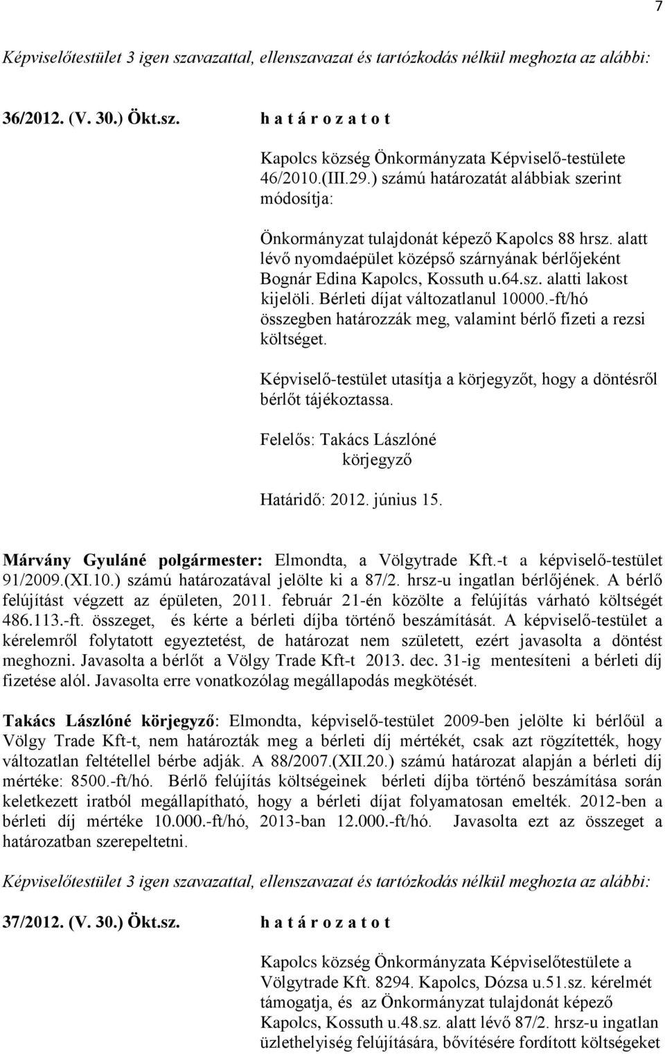 Bérleti díjat változatlanul 10000.-ft/hó összegben határozzák meg, valamint bérlő fizeti a rezsi költséget. Képviselő-testület utasítja a körjegyzőt, hogy a döntésről bérlőt tájékoztassa.
