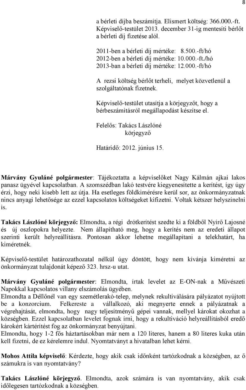 Képviselő-testület utasítja a körjegyzőt, hogy a bérbeszámításról megállapodást készítse el. Felelős: Takács Lászlóné körjegyző Határidő: 2012. június 15.