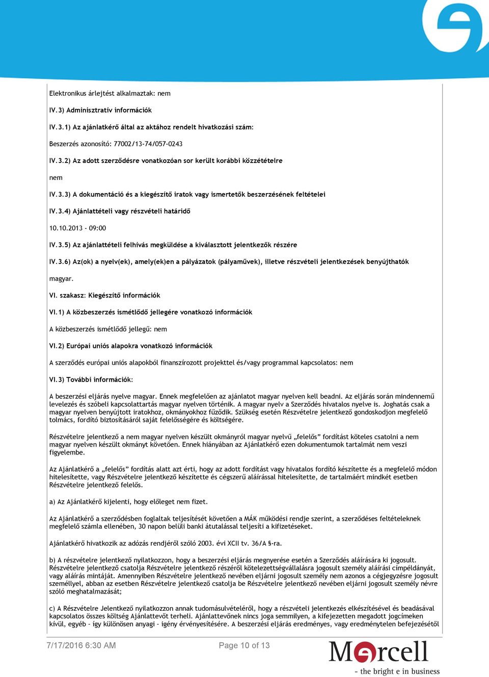 3.6) Az(ok) a nyelv(ek), amely(ek)en a pályázatok (pályaművek), illetve részvételi jelentkezések benyújthatók magyar. VI. szakasz: Kiegészítő információk VI.