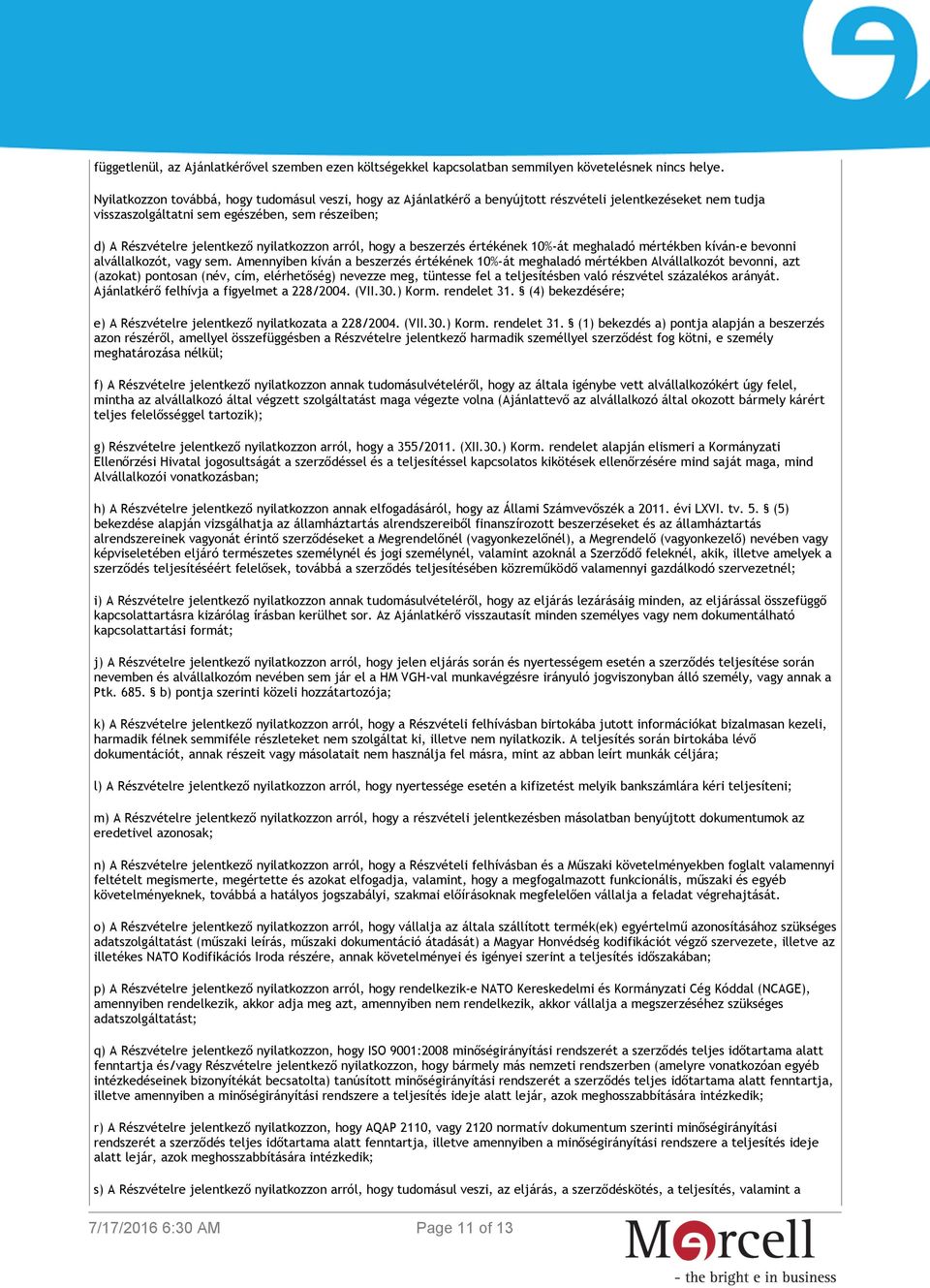 nyilatkozzon arról, hogy a beszerzés értékének 10%-át meghaladó mértékben kíván-e bevonni alvállalkozót, vagy sem.