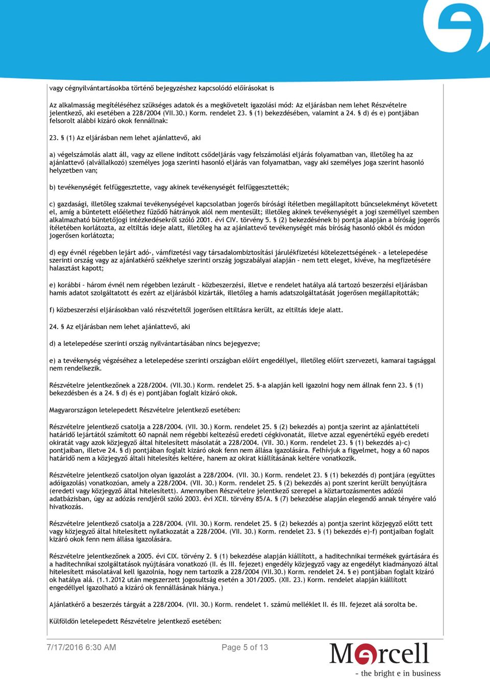 (1) Az eljárásban nem lehet ajánlattevő, aki a) végelszámolás alatt áll, vagy az ellene indított csődeljárás vagy felszámolási eljárás folyamatban van, illetőleg ha az ajánlattevő (alvállalkozó)