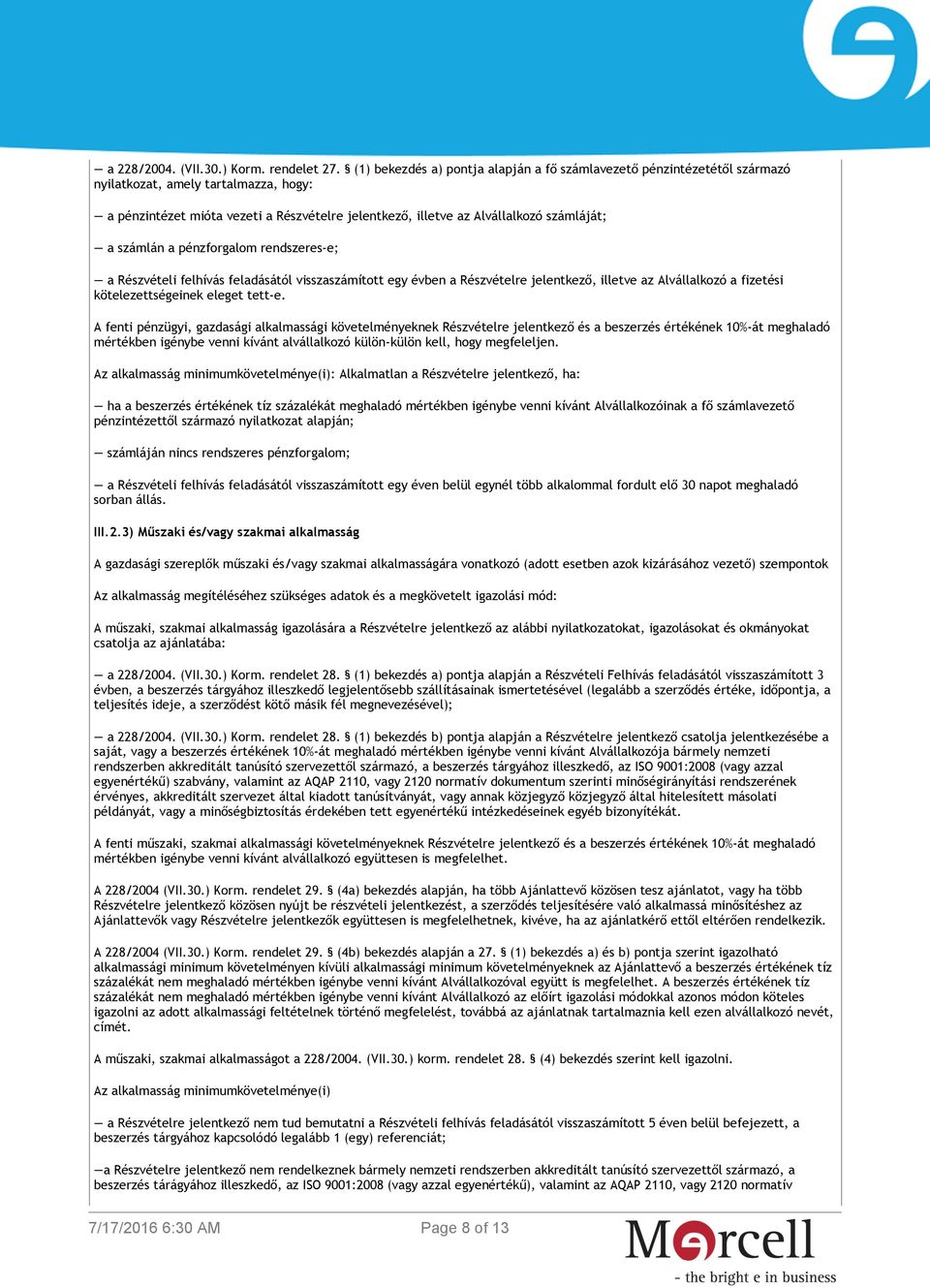 a számlán a pénzforgalom rendszeres-e; a Részvételi felhívás feladásától visszaszámított egy évben a Részvételre jelentkező, illetve az Alvállalkozó a fizetési kötelezettségeinek eleget tett-e.