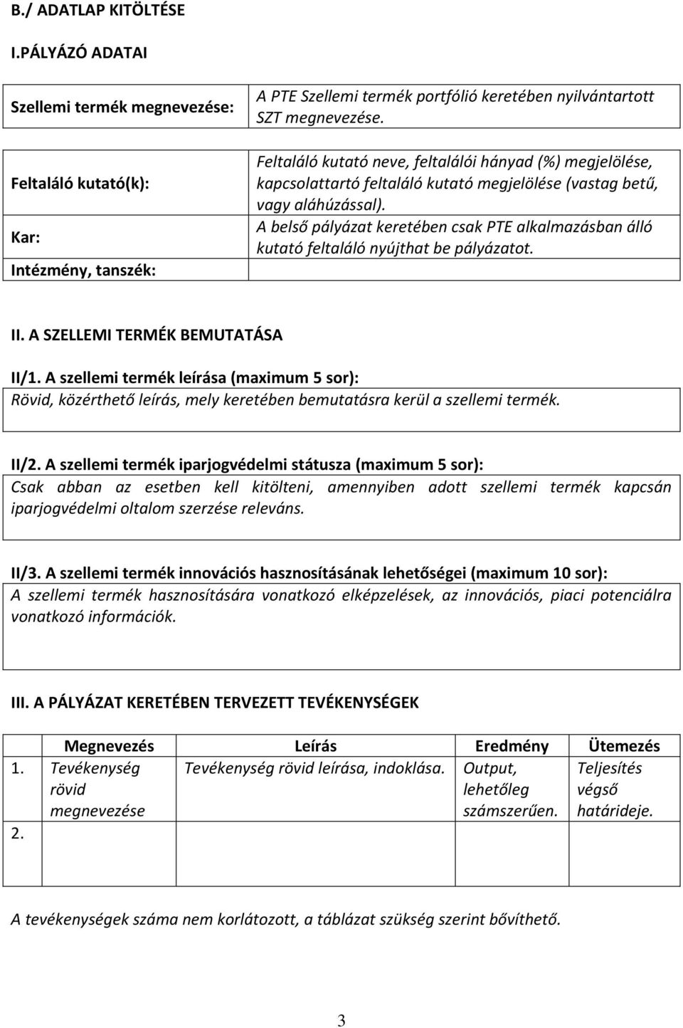 A belső pályázat keretében csak PTE alkalmazásban álló kutató feltaláló nyújthat be pályázatot. II. A SZELLEMI TERMÉK BEMUTATÁSA II/1.