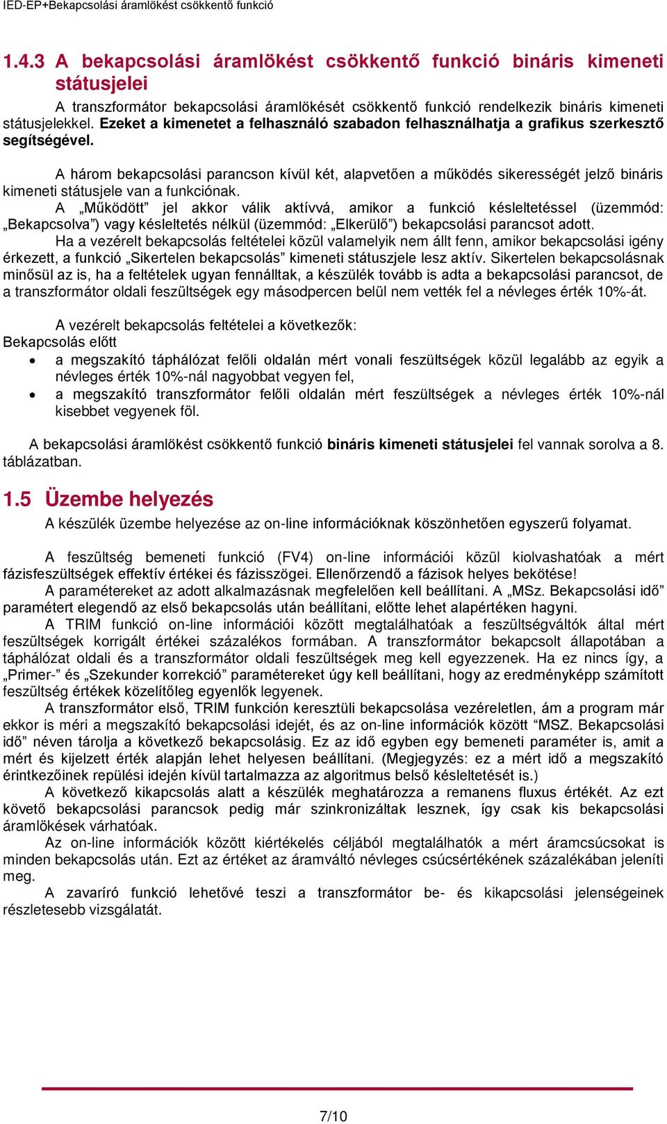 A három bekapcsolási parancson kívül két, alapvetően a működés sikerességét jelző bináris kimeneti státusjele van a funkciónak.