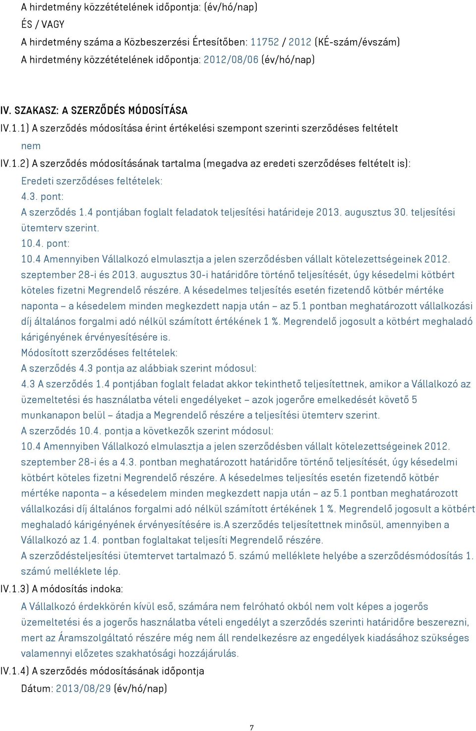 3. pont: A szerződés 1.4 pontjában foglalt feladatok teljesítési határideje 2013. augusztus 30. teljesítési ütemterv szerint. 10.4. pont: 10.