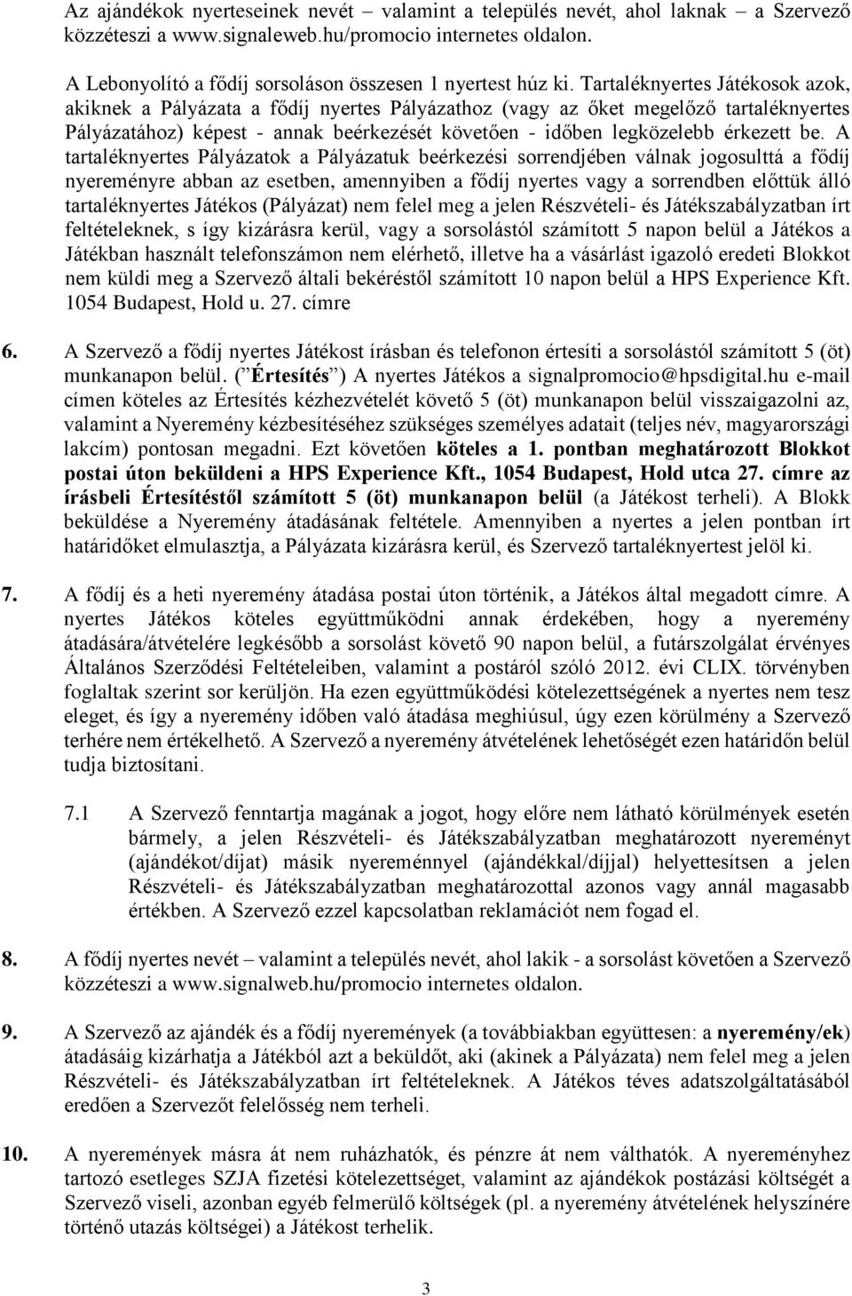 Tartaléknyertes Játékosok azok, akiknek a Pályázata a fődíj nyertes Pályázathoz (vagy az őket megelőző tartaléknyertes Pályázatához) képest - annak beérkezését követően - időben legközelebb érkezett